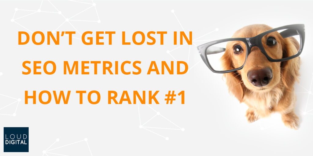 DON’T GET LOST IN SEO METRICS AND HOW TO RANK #1 on Google