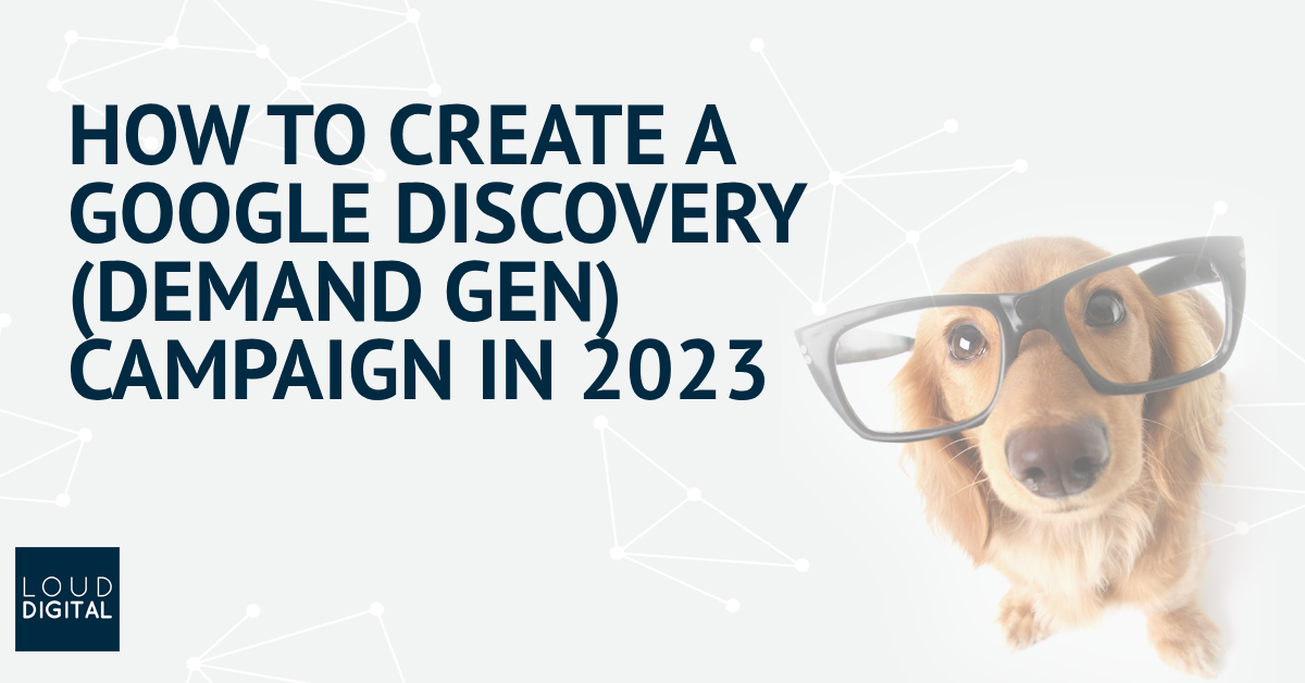 How to create a Google Discovery (Demand Gen) campaign in 2023 - Loud ...
